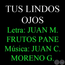 TUS LINDOS OJOS - Letra: MANUEL FRUTOS PANE - Música JUAN CARLOS MORENO GONZÁLEZ 