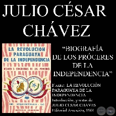 BIOGRAFA DE LOS PRCERES DE LA INDEPENDENCIA PARAGUAYA (Notas de JULIO CSAR CHVES)