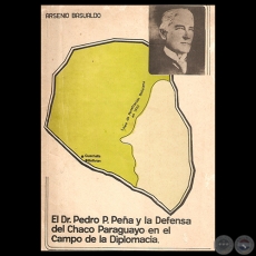 EL DOCTOR PEDRO P. PEA Y LA DEFENSA DEL CHACO PARAGUAYO EN EL CAMPO DE LA DIPLOMACIA. Por ARSENIO BASUALDO