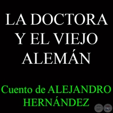 LA DOCTORA Y EL VIEJO ALEMN - Cuento de ALEJANDRO HERNNDEZ Y VON ECKSTEIN