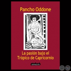 LA PASION BAJO EL TROPICO DE CAPRICORNIO, 2002 - Novela de FRANCISCO PANCHO ODDONE
