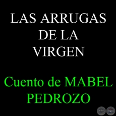 LAS ARRUGAS DE LA VIRGEN - Cuento de MABEL PEDROZO - Ao 2010