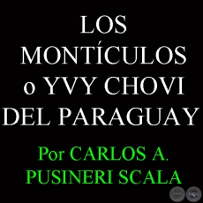 LOS MONTCULOS O YVY CHOVI DEL PARAGUAY - Por CARLOS ALBERTO PUSSINERI SCALA