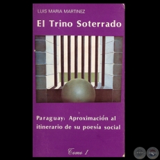 EL TRINO SOTERRADO, Tomo I - ITINERARIO DE LA POESÍA SOCIAL DEL PARAGUAY (LUIS MARÍA MARTÍNEZ)