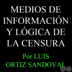 MEDIOS DE INFORMACIÓN Y LÓGICA DE LA CENSURA - Por LUIS ORTIZ SANDOVAL