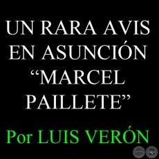 UN RARA AVIS EN ASUNCIN (MARCEL PAILLETE) - Por LUIS VERN, ABC COLOR - Domingo, 18 de Noviembre del 2012