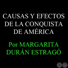 CAUSAS Y EFECTOS DE LA CONQUISTA DE AMRICA - Por MARGARITA DURN ESTRAG