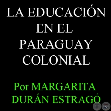 LA EDUCACIN EN EL PARAGUAY COLONIAL - Por MARGARITA DURN ESTRAG
