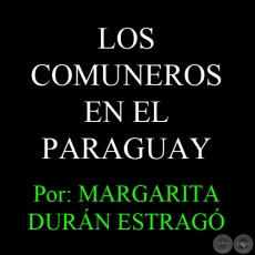 LOS COMUNEROS EN EL PARAGUAY - Por MARGARITA DURN ESTRAG