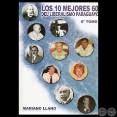 LOS 10 MEJORES 60 DEL LIBERALISMO PARAGUAYO (6 TOMO), 2010 - Por MARIANO LLANO 