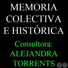 MEMORIA COLECTIVA E HISTRICA - Consultora: ALEJANDRA TORRENTS