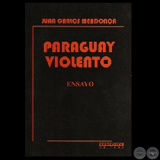 PARAGUAY VIOLENTO  ENSAYO - Por JUAN CARLOS MENDONCA - Ao 2009