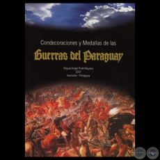 CONDECORACIONES Y MEDALLAS DE LAS GUERRAS DEL PARAGUAY - MIGUEL ANGEL PRATT MAYANS - Ao 2007