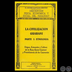 DESCRIPCIN FSICA, ECONMICA Y SOCIAL DEL PARAGUAY - LA CIVILIZACIN GUARAN - PARTE I: ETNOLOGA - Dr. MOISES SANTIAGO BERTONI 