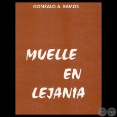 MUELLE EN LEJANIA, 1999 - Poemario de GONZALO A. RAMOS