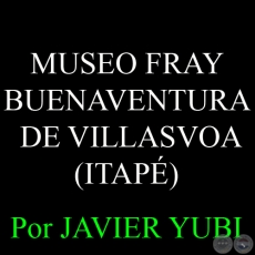 MUSEO FRAY BUENAVENTURA DE VILLASVOA DE ITAP - MUSEOS DEL PARAGUAY (31) - Por JAVIER YUBI