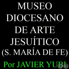 MUSEO DIOCESANO DE ARTE JESUTICO - MUSEOS DEL PARAGUAY (4) - Por JAVIER YUBI