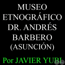 MUSEO ETNOGRFICO DR. ANDRS BARBERO DE ASUNCIN - MUSEOS DEL PARAGUAY (36) - Por JAVIER YUBI  