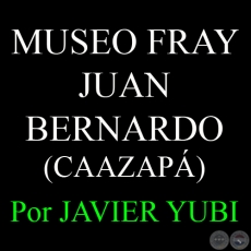 MUSEO FRAY JUAN BERNARDO DE CAAZAP - MUSEOS DEL PARAGUAY (28) - Por JAVIER YUBI 