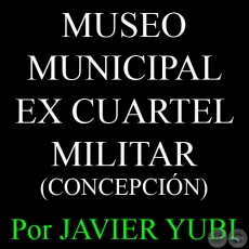 MUSEO MUNICIPAL EX CUARTEL MILITAR DE CONCEPCIN - MUSEOS DEL PARAGUAY (25) - Por JAVIER YUBI 