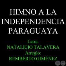 HIMNO A LA INDEPENDENCIA PARAGUAYA - Letra: NATALICIO TALAVERA - Arreglo: REMBERTO GIMNEZ 