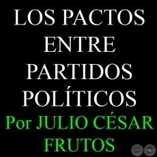 LOS PACTOS ENTRE PARTIDOS POLTICOS - Por JULIO CSAR FRUTOS - Domingo, 26 de Mayo del 2013