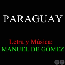 PARAGUAY - Letra y Música: MANUEL DE GÓMEZ