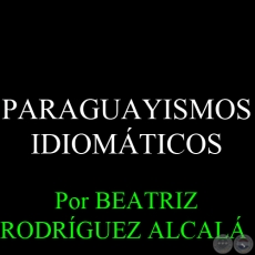 PARAGUAYISMOS IDIOMTICOS - Da. BEATRIZ RODRGUEZ ALCAL DE GONZLEZ ODDONE