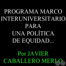 PROGRAMA MARCO INTERUNIVERSITARIO PARA UNA POLÍTICA DE EQUIDAD... - Por JAVIER CABALLERO MERLO 