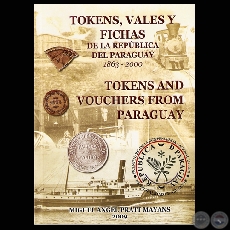 TOKENS, VALES Y FICHAS DE LA REPBLICA DEL PARAGUAY 1863  2000 - Por MIGUEL NGEL PRATT MAYANS - Ao 2009