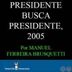 PRESIDENTE BUSCA PRESIDENTE, 2005 - Por MANUEL FERREIRA BRUSQUETTI