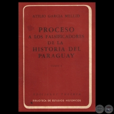 PROCESO A LOS FALSIFICADORES DE LA HISTORIA DEL PARAGUAY  - TOMO I - ATILIO GARCA MELLID
