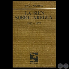 LA SIEN SOBRE AREGUÁ 1952-1972 - Poemario de RAÚL AMARAL