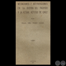 MEDIACIONES E INTERVENCIONES EN LA GUERRA DEL PACFICO Y LA ACTUAL ACTITUD DE CHILE - Por  RAL DEL POZO CANO - Ao 1935