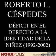 DÉFICIT EN EL DERECHO A LA IDENTIDAD DE LA NIÑEZ 1992-2002 (ROBERTO L. CÉSPEDES)