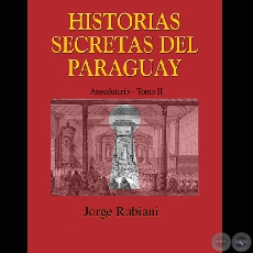 HISTORIAS SECRETAS DEL PARAGUAY (TOMO II) - Por JORGE RUBIANI