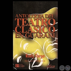 ANTOLOGIA DEL TEATRO CLSICO EN GUARAN - HISTORIA DEL TEATRO EN GUARAN - Seleccin e introduccin: RUDY TORGA