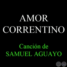 AMOR CORRENTINO - Cancin de SAMUEL AGUAYO