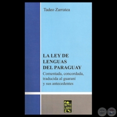 LA LEY DE LENGUAS DEL PARAGUAY. COMENTADA, CONCORDADA, TRADUCIDA AL GUARAN Y SUS ANTECEDENTES. Obra de TADEO ZARRATEA - Ao 2011