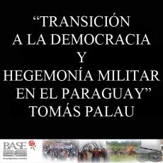 TRANSICIÓN A LA DEMOCRACIA Y HEGEMONÍA MILITAR EN EL PARAGUAY (TOMÁS PALAU VILADESAU)