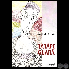 TATPE GUAR, 2009 - Poesas en Guaran de WILFRIDO ACOSTA