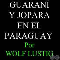 MBA'ICHAPA OIKO LA GUARANI? - GUARAN Y JOPARA EN EL PARAGUAY - WOLF LUSTIG (MAINZ)