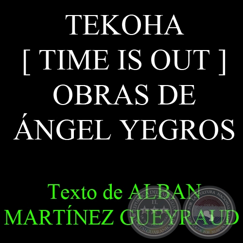 TEKOHA [ TIME IS OUT ] - OBRAS DE ÁNGEL YEGROS, 2011 - Texto de ALBAN MARTÍNEZ GUEYRAUD