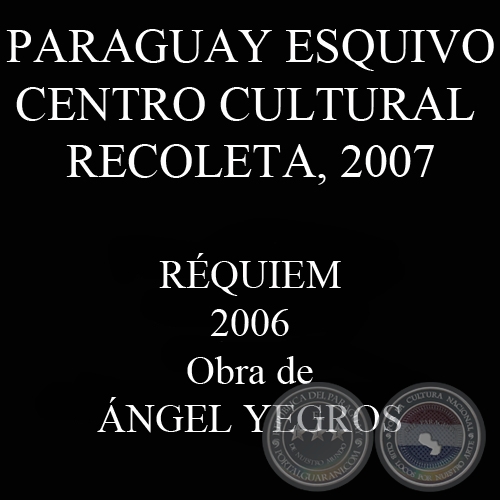 RQUIEM, PARAGUAY ESQUIVO 2006 - Obra de ANGEL YEGROS
