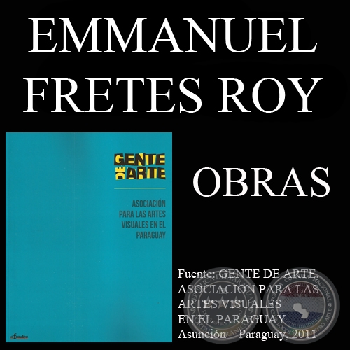 EMMANUEL FRETES ROY, OBRAS (GENTE DE ARTE, 2011)