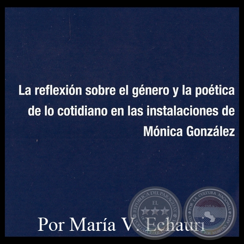 LA REFLEXIN SOBRE EL GNERO Y LA POTICA DE LO COTIDIANO EN LAS INSTALACIONES DE MNICA GONZLEZ - Por MARA VICTORIA ECHAURI DE INSFRN