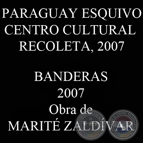 BANDERAS - PARAGUAY ESQUIVO / CENTRO CULTURAL RECOLETA, 2007 - Obra de MARIT ZALDVAR