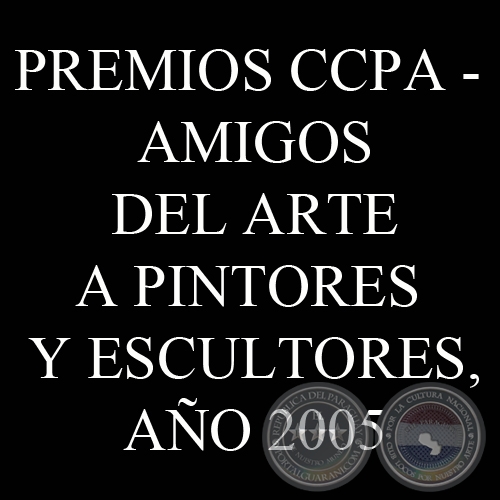 PREMIOS CCPA - AMIGOS DEL ARTE A PINTORES Y ESCULTORES, AO 2005