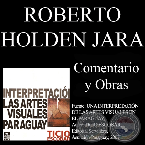ROBERTO HOLDEN JARA - Obras y Comentario de TICIO ESCOBAR