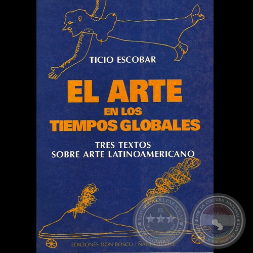 EL ARTE EN LOS TIEMPOS GLOBALES, 1997 - TICIO ESCOBAR (Dibujos de RICARDO MIGLIORISI)